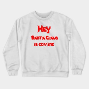 Hey, Santa Claus is coming Crewneck Sweatshirt